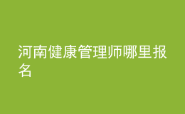 河南健康管理师哪里报名