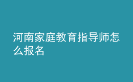 河南家庭教育指导师怎么报名