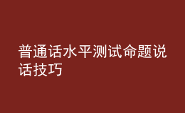 普通话水平测试命题说话技巧