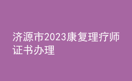 济源市2023康复理疗师证书办理