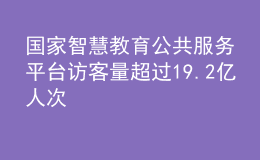 国家智慧教育公共服务平台访客量超过19.2亿人次