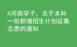 @河南学子，关于本科一批新增招生计划征集志愿的通知