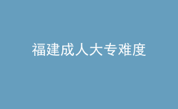 福建成人大专难度