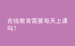 在线教育需要每天上课吗？