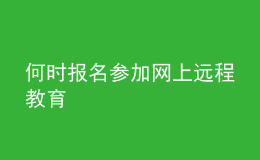 何时报名参加网上远程教育