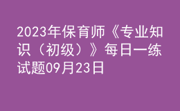 2023年保育师《专业知识（初级）》每日一练试题09月23日