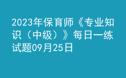 2023年保育师《专业知识（中级）》每日一练试题09月25日