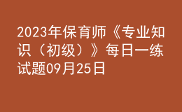 2023年保育师《专业知识（初级）》每日一练试题09月25日