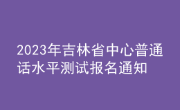 2023年吉林省中心普通话水平测试报名通知