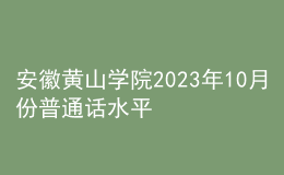 安徽黄山学院2023年10月份普通话水平测试考试报名公告
