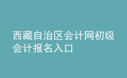 西藏自治区会计网初级会计报名入口