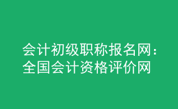 会计初级职称报名网：全国会计资格评价网