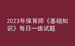 2023年保育师《基础知识》每日一练试题10月08日