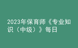 2023年保育师《专业知识（中级）》每日一练试题10月09日