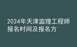 202024年天津监理工程师报名时间及报名方式