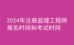 202024年注册监理工程师报名时间和考试时间