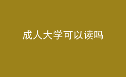 成人大学可以读吗