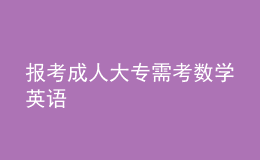 报考成人大专需考数学英语