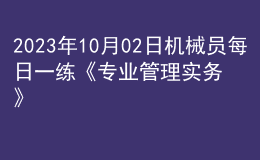 2023年10月02日机械员每日一练《专业管理实务》