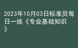 2023年10月03日标准员每日一练《专业基础知识》