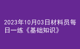 2023年10月03日材料员每日一练《基础知识》