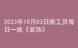 2023年10月03日施工员每日一练《装饰》