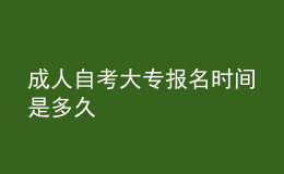 成人自考大专报名时间是多久 