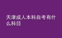 天津成人本科自考有什么科目 