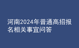 河南2024年普通高招报名相关事宜问答