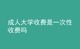 成人大学收费是一次性收费吗