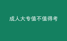 成人大专值不值得考