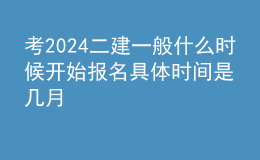 考2024二建一般什么时候开始报名 具体时间是几月