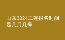 山东2024二建报名时间是几月几号