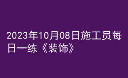 2023年10月08日施工员每日一练《装饰》