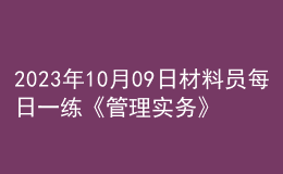 2023年10月09日材料员每日一练《管理实务》