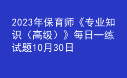 2023年保育师《专业知识（高级）》每日一练试题10月30日