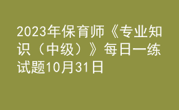 2023年保育师《专业知识（中级）》每日一练试题10月31日