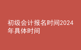 初级会计报名时间202024年具体时间