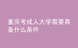 重庆考成人大学需要具备什么条件