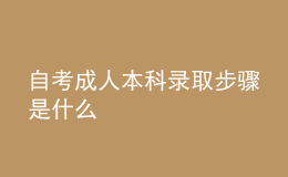 自考成人本科录取步骤是什么 