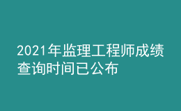 2021年监理工程师成绩查询时间已公布