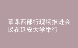 慕课西部行现场推进会议在延安大学举行