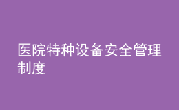 医院特种设备安全管理制度