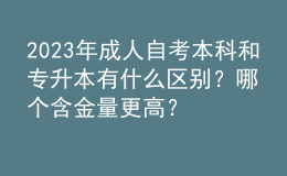 2023年成人自考本科和专升本有什么区别？哪个含金量更高？ 