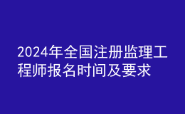 202024年全国注册监理工程师报名时间及要求