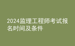 2024监理工程师考试报名时间及条件