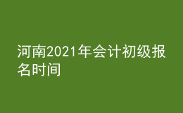 河南2021年会计初级报名时间