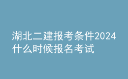 湖北二建报考条件2024 什么时候报名考试