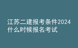 江苏二建报考条件2024 什么时候报名考试