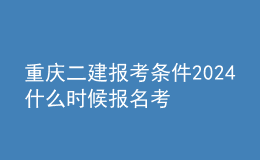 重庆二建报考条件2024 什么时候报名考试